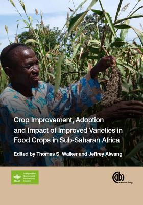 Crop Improvement, Adoption and Impact of Improved Varieties in Food Crops in Sub-Saharan Africa - Walker, Thomas S., Dr. (Editor), and Alwang, Jeffrey (Editor)
