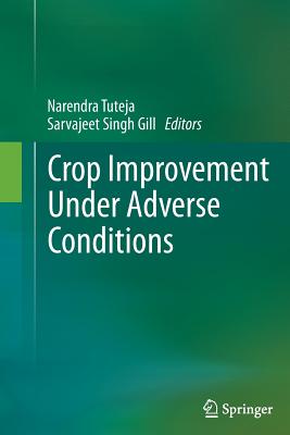 Crop Improvement Under Adverse Conditions - Tuteja, Narendra (Editor), and Gill, Sarvajeet Singh (Editor)
