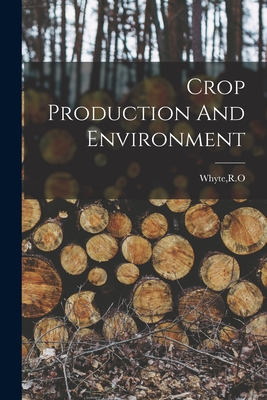 Crop Production And Environment - Whyte, R O (Creator)