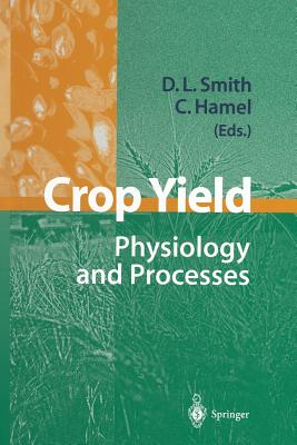 Crop Yield: Physiology and Processes - Smith, Donald L (Editor), and Hamel, Chantal (Editor)