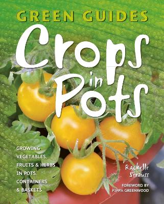 Crops in Pots: Growing Vegetables, Fruits & Herbs in Pots, Containers & Baskets - Strauss, Rachelle, and Greenwood, Pippa (Foreword by)