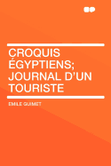 Croquis ?gyptiens: Journal d'Un Touriste - Guimet, Emile