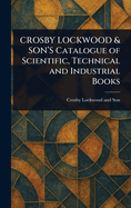 CROSBY LOCKWOOD & SON'S Catalogue of Scientific, Technical and Industrial Books