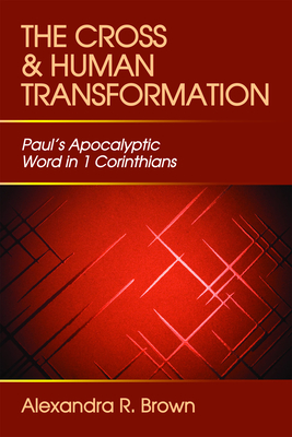 Cross and Human Transformation: Paul's Apocalyptic Word in 1 Corinthians - Brown, Alexandra R