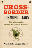 Cross-Border Cosmopolitans: The Making of a Pan-African North America