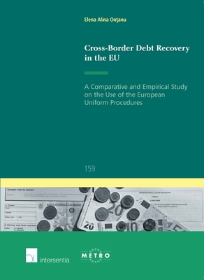 Cross-Border Debt Recovery in the EU: A Comparative and Empirical Study on the Use of the European Uniform Procedures Volume 159 - Alina Ontanu, Elena