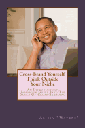 Cross Brand Yourself: Think Outside Your Niche: An Introductory Handbook Guide Into the Basics of Cross Branding