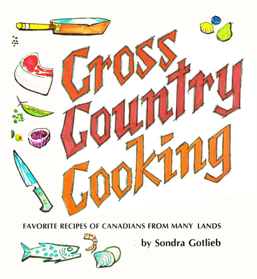 Cross Canada Cooking: Favorite Recipes of Canadians from Many Lands - Gotlieb, Sondra