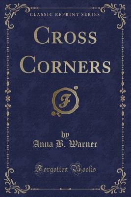 Cross Corners (Classic Reprint) - Warner, Anna B