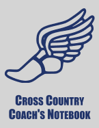 Cross Country Coach's Notebook: Cross Country Organizer Featuring Scoresheets, Calendar, and Meet Notes