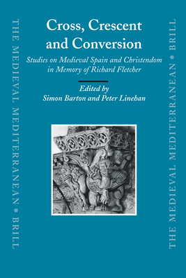 Cross, Crescent and Conversion: Studies on Medieval Spain and Christendom in Memory of Richard Fletcher - Barton, Simon (Editor), and Linehan, Peter (Editor)