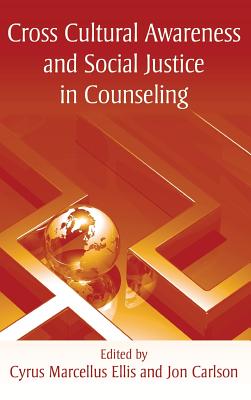 Cross Cultural Awareness and Social Justice in Counseling - Ellis, Cyrus Marcellus, and Carlson, Jon, Psy.D., Ed.D.