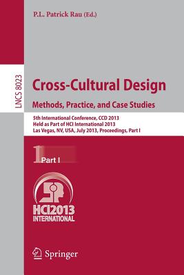 Cross-Cultural Design. Methods, Practice, and Case Studies: 5th International Conference, CCD 2013, Held as Part of HCI International 2013, Las Vegas, NV, USA, July 21-26, 2013, Proceedings, Part I - Rau, P.L.Patrick (Editor)