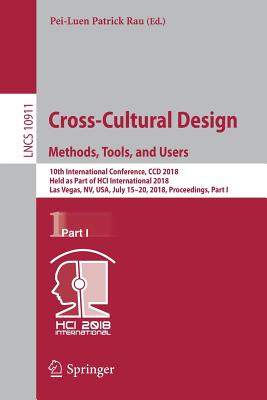 Cross-Cultural Design. Methods, Tools, and Users: 10th International Conference, CCD 2018, Held as Part of Hci International 2018, Las Vegas, Nv, Usa, July 15-20, 2018, Proceedings, Part I - Rau, Pei-Luen Patrick (Editor)