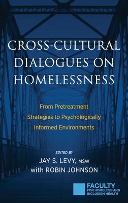 Cross-Cultural Dialogues on Homelessness: From Pretreatment Strategies to Psychologically Informed Environments - Levy, Jay S (Editor), and Johnson, Robin