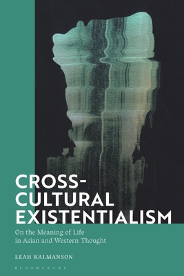 Cross-Cultural Existentialism: On the Meaning of Life in Asian and Western Thought - Kalmanson, Leah