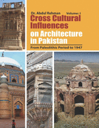 Cross Cultural Influences on Architecture in Pakistan: Vol. 1: From Paleolithic Period to 1947