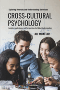 Cross Cultural Psychology: Exploring Diversity and Understanding Universals (Insights, Applications, and Perspectives for Global Understanding)