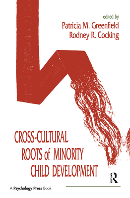 Cross-Cultural Roots of Minority Child Development - Greenfield, Patricia M (Editor), and Cocking, Rodney R (Editor)