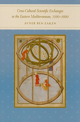 Cross-Cultural Scientific Exchanges in the Eastern Mediterranean, 1560-1660 - Ben-Zaken, Avner