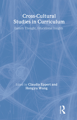 Cross-Cultural Studies in Curriculum: Eastern Thought, Educational Insights - Eppert, Claudia (Editor), and Wang, Hongyu (Editor)