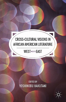 Cross-Cultural Visions in African American Literature: West Meets East - Hakutani, Y (Editor)