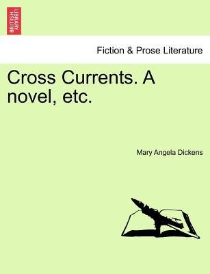 Cross Currents. a Novel, Etc. - Dickens, Mary Angela