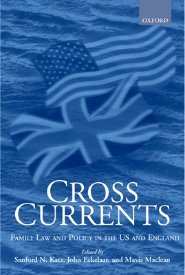 Cross Currents: Family Law Policy in the United States and England - Katz, Sanford A (Editor), and Eekelaar, John (Editor), and MacLean, Mavis (Editor)