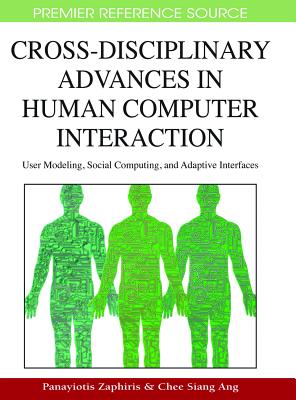 Cross-Disciplinary Advances in Human Computer Interaction: User Modeling, Social Computing, and Adaptive Interfaces - Zaphiris, Panayiotis (Editor), and Ang, Chee Siang (Editor)
