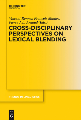 Cross-Disciplinary Perspectives on Lexical Blending - Renner, Vincent (Editor), and Maniez, Franois (Editor), and Arnaud, Pierre (Editor)