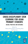 Cross-disciplinary STEM Learning for Asian Primary Students: Design, Practices, and Outcomes