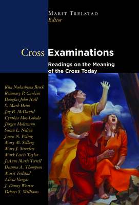 Cross Examinations: Readings on the Meaning of the Cross Today - Trelstad, Marit A (Editor)
