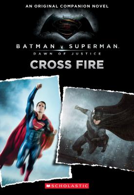 Cross Fire: An Original Companion Novel (Batman vs. Superman: Dawn of Justice) - Kogge, Michael