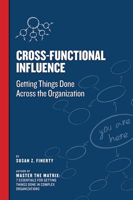 Cross Functional Influence: Getting Things Done Across the Organization - Finerty, Susan Z