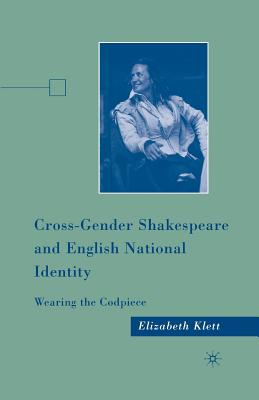 Cross-Gender Shakespeare and English National Identity: Wearing the Codpiece - Klett, E