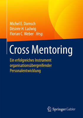 Cross Mentoring: Ein Erfolgreiches Instrument Organisationsubergreifender Personalentwicklung - Domsch, Michel E (Editor), and Ladwig, D?sir?e H (Editor), and Weber, Florian C (Editor)