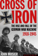Cross of Iron: The Rise and Fall of the German War Machine, 1918-1945