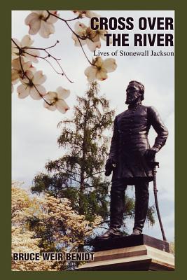 Cross Over the River: Lives of Stonewall Jackson - Benidt, Bruce Weir