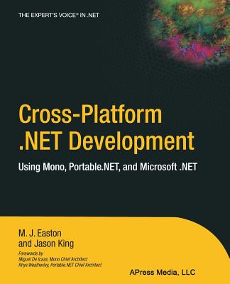 Cross-Platform .Net Development: Using Mono, Portable.Net, and Microsoft .Net - King, Jason, PhD, and Easton, Mark