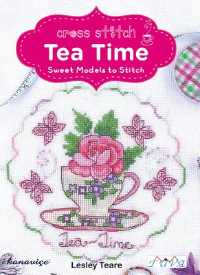 Cross Stitch Tea Time: Sweet Models to Stitch - Teare, Lesley