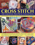 Cross Stitch: The Essential Practical Collection: Techniques, Projects, 600 Photographs and Charts; A comprehensive guide to creative cross stitch with over 150 gorgeous step-by-step designs in Celtic style, traditional style, folk art and contemporary...
