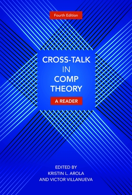 Cross-Talk in Comp Theory: A Reader, 4th Edition - Arola, Kristin L (Editor), and Villanueva, Victor (Editor)