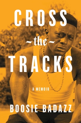 Cross the Tracks: A Memoir - Badazz, Boosie