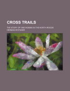 Cross Trails: The Story of One Woman in the North Woods - Whitaker, Herman