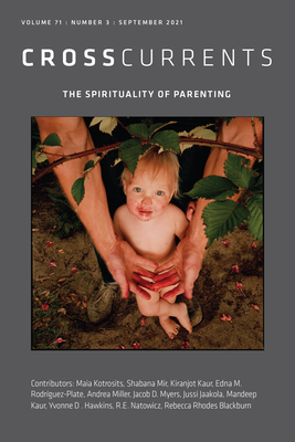 Crosscurrents: The Spirituality of Parenting: Volume 71, Number 3, September 2021 - Rodriguez-Plate, S Brent (Editor)