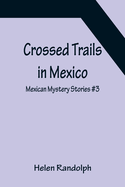 Crossed Trails in Mexico; Mexican Mystery Stories #3