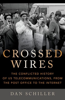 Crossed Wires: The Conflicted History of Us Telecommunications, from the Post Office to the Internet - Schiller, Dan