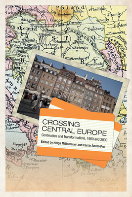 Crossing Central Europe: Continuities and Transformations, 1900 and 2000 - Mitterbauer, Helga (Editor), and Smith, Carrie (Editor)