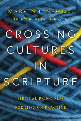 Crossing Cultures in Scripture: Biblical Principles for Mission Practice - Newell, Marvin J, and Fung, Patrick (Foreword by)