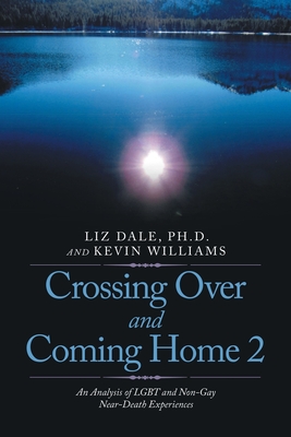 Crossing over and Coming Home 2: An Analysis of Lgbt and Non-Gay Near-Death Experiences - Dale, Liz, and Williams, Kevin